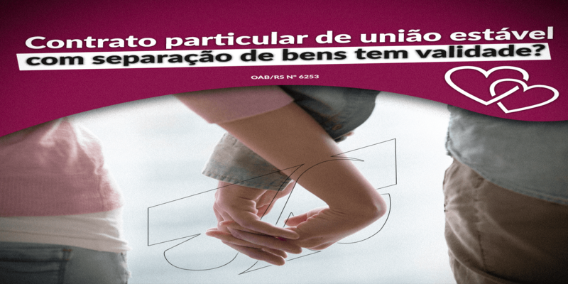 CONTRATO PARTICULAR DE UNIÃO ESTÁVEL COM SEPARAÇÃO DE BENS TEM VALIDADE? 